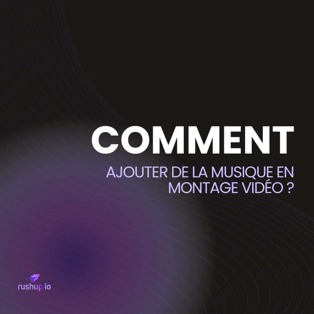 comment ajouter une musique au montage vidéo blog rushup.io