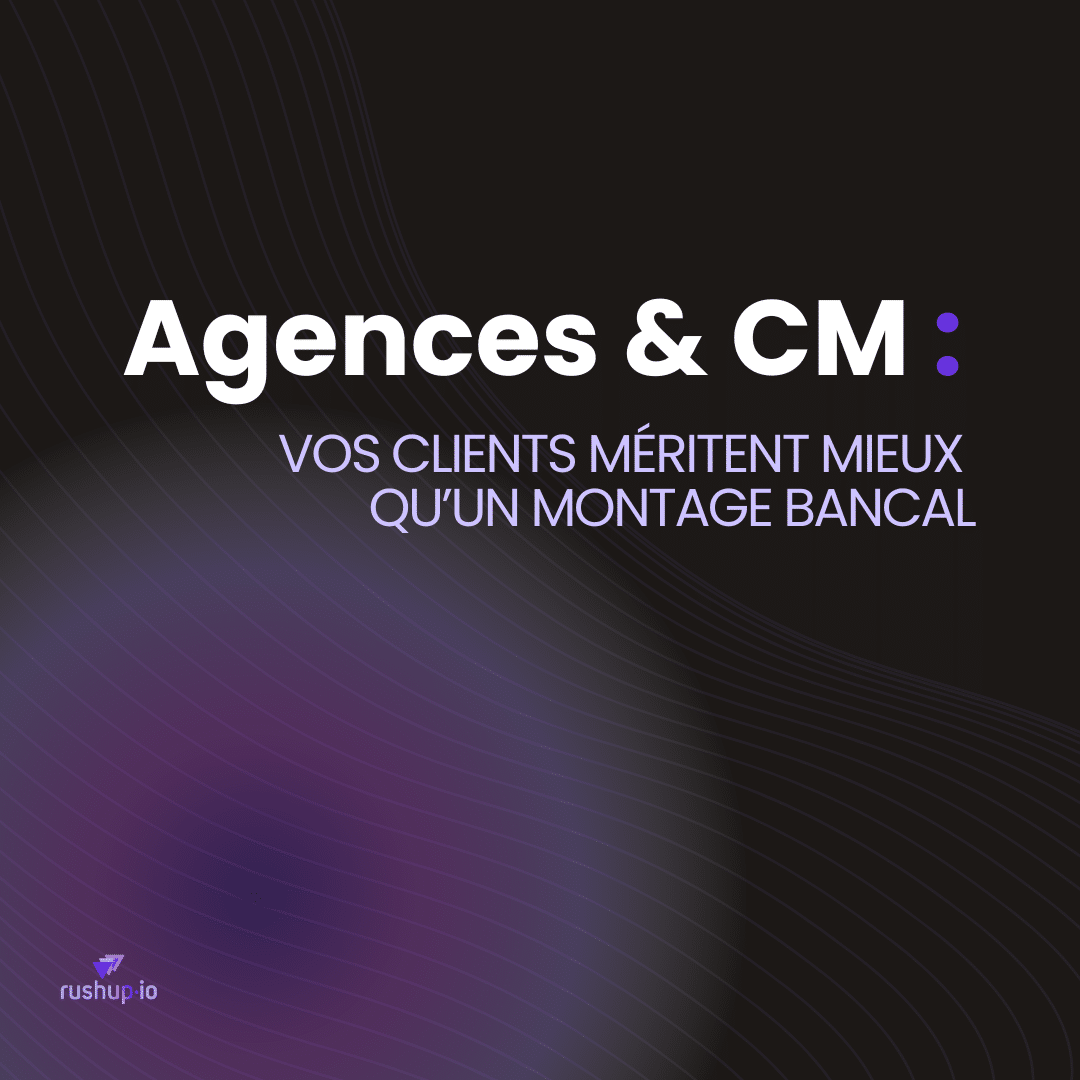 Agences & CM vos clients méritent mieux qu’un montage bancal
