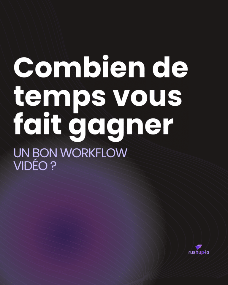 Combien de temps vous fait gagner un bon workflow vidéo