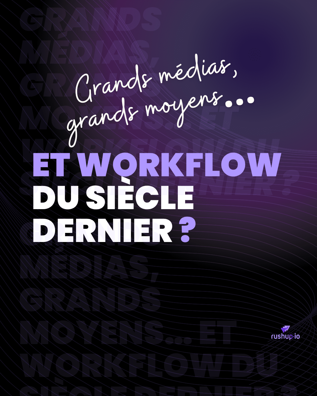 Grands médias, grands moyens… et workflow du siècle dernier