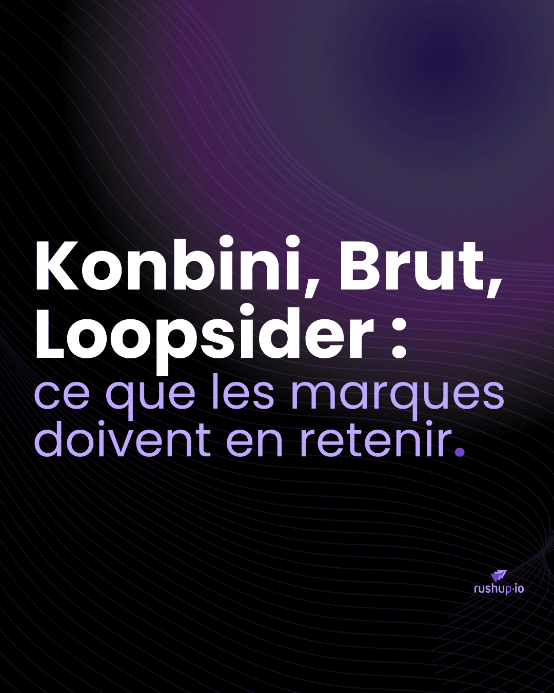 Konbini, Brut, Loopsider ce que les marques doivent en retenir