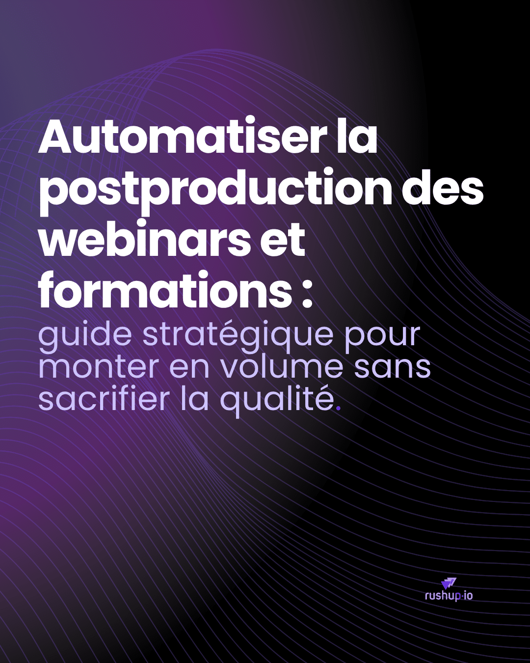 Automatiser la postproduction des webinars et formations guide stratégique pour monter en volume sans sacrifier la qualité
